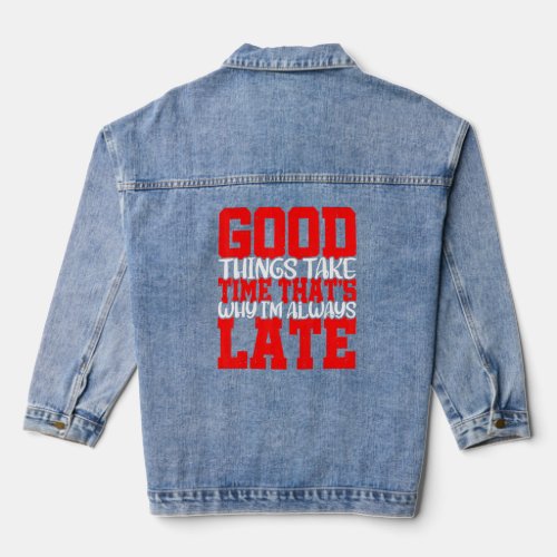 Good Things Take Time Thats Why Im Always Late   Denim Jacket