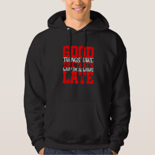 Good Things Take Time That's Why I'm Always Late Hoodie
