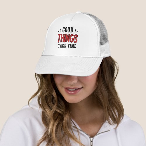 Good things take time trucker hat