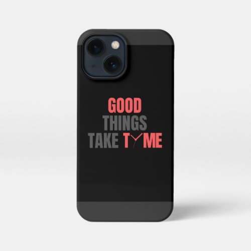 Good things takes time iphone 13 mini phone case