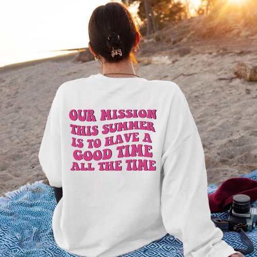 Good time all the time sweatshirt