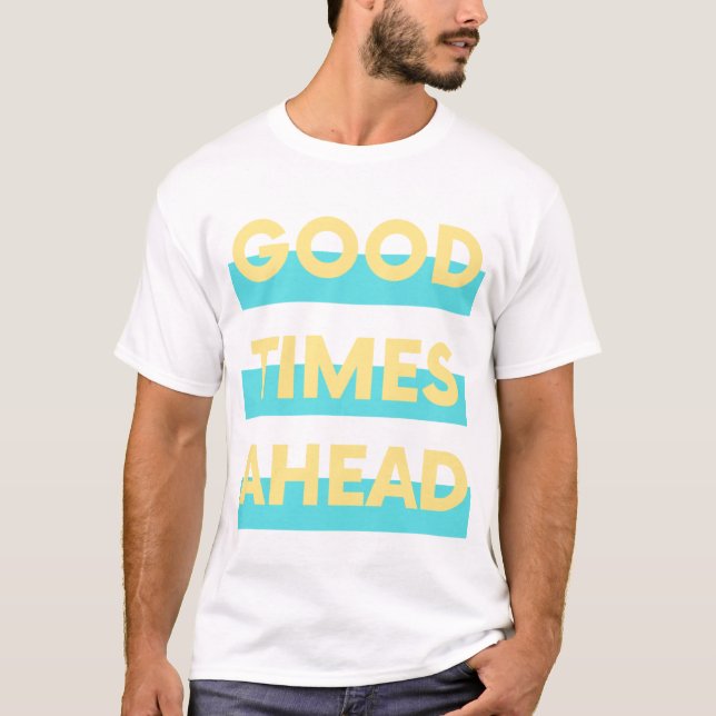 Good times ahead ( yellow blue ) T-Shirt (Front)