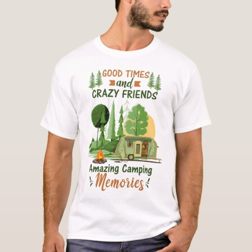 Good times and crazy friends amazing camping T_Shirt