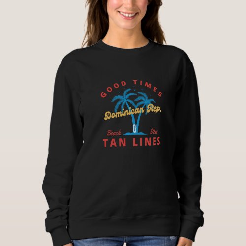 Good Times And Tan Lines  Dominican Rep Sweatshirt