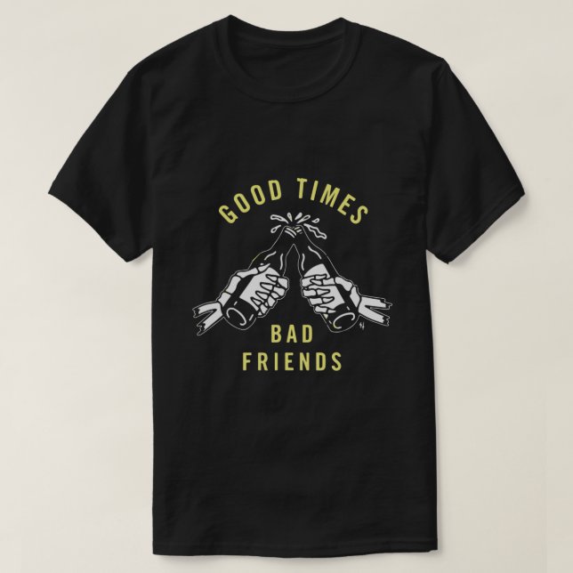 GOOD TIMES BAD FRIENDS T-Shirt (Design Front)