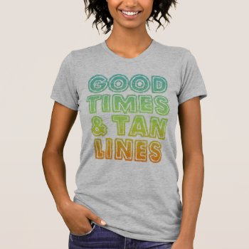 Good Times & Tan Lines T-shirt by MaeHemm at Zazzle