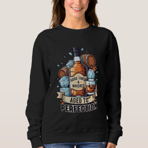 Good Times & Whiskey Aged to Perfection – Fun Whis Sweatshirt