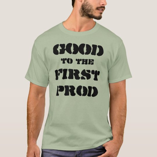 Good to the first prod T-Shirt