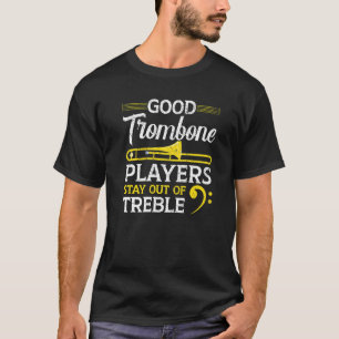 Good Trombone Players Stay Out Of Treble Musician T-Shirt