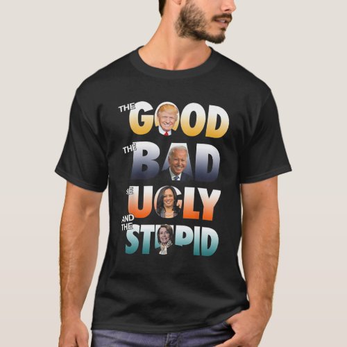 Good Trump The Bad Biden The Good The Bad The Ugly T_Shirt