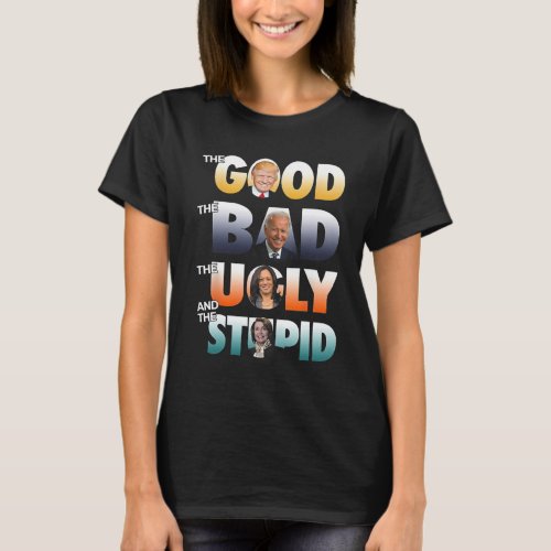 Good Trump The Bad Biden The Good The Bad The Ugly T_Shirt
