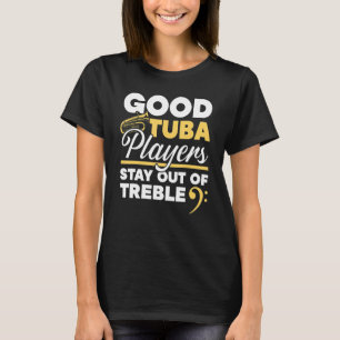 Good Tuba Players Stay Out Of Treble Musician T-Shirt