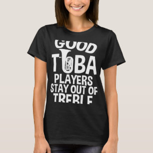 Good Tuba Players Stay Out Of Treble T-Shirt