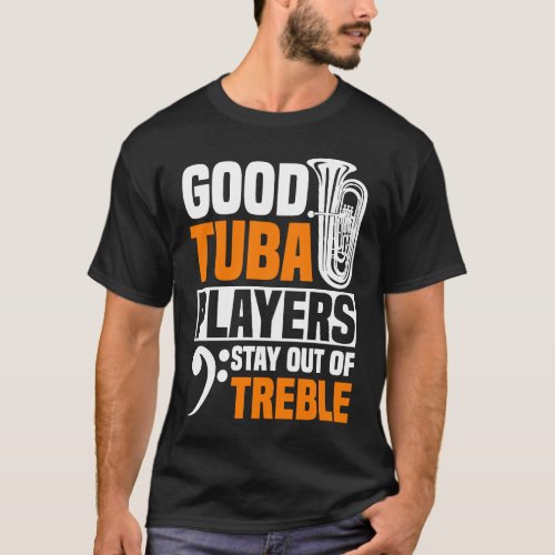 Good Tuba Players Stay Out Of Treble  Tuba Player  T_Shirt