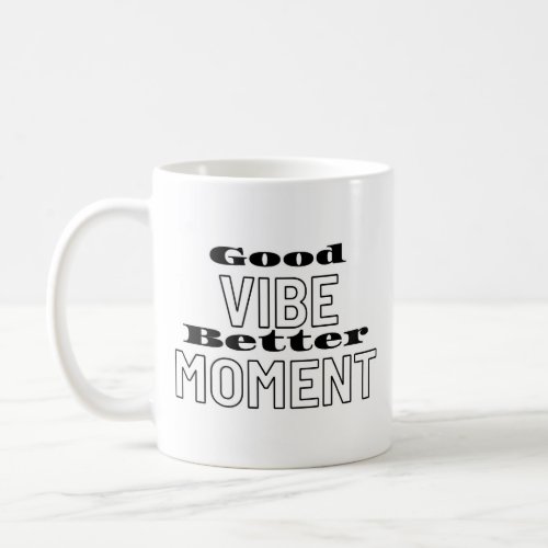 good vibe better moment coffee mug