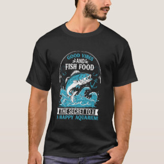 Good Vibes and Fish Food u2013 A Happy Aquarium T-Shirt