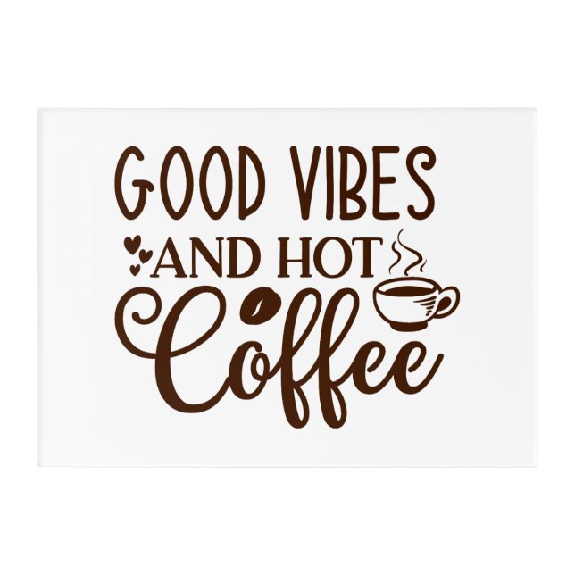 Good Vibes and Hot Coffee Design Acrylic Print (Front)