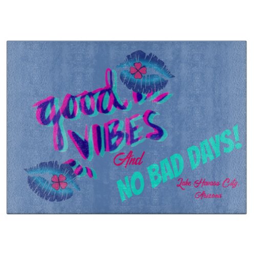 Good Vibes And No Bad Days  Lake Havasu City  Cutting Board