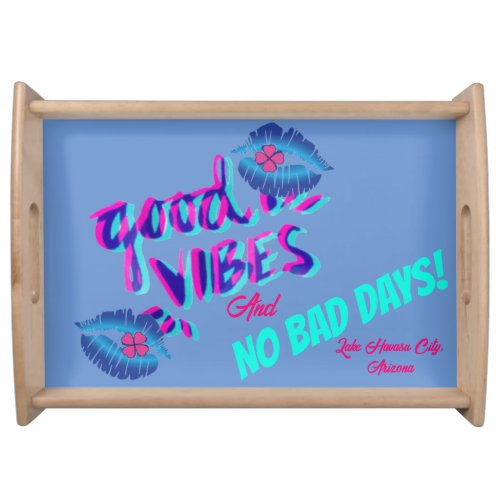 Good Vibes And No Bad Days  Lake Havasu City Serving Tray