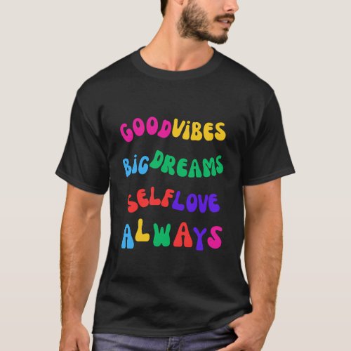 Good Vibes Big Dreams Self Love Always Inspiration T_Shirt