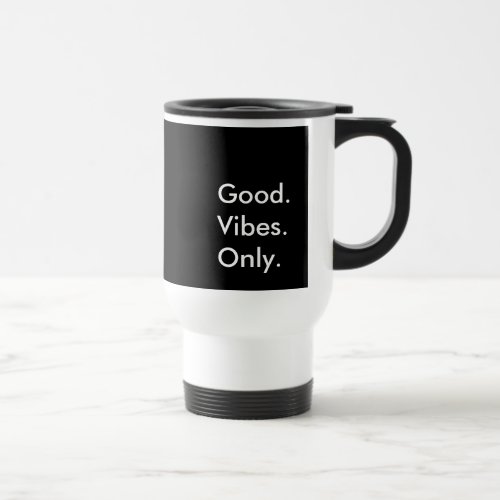 Good Vibes Only Customizable Colors and Text Travel Mug