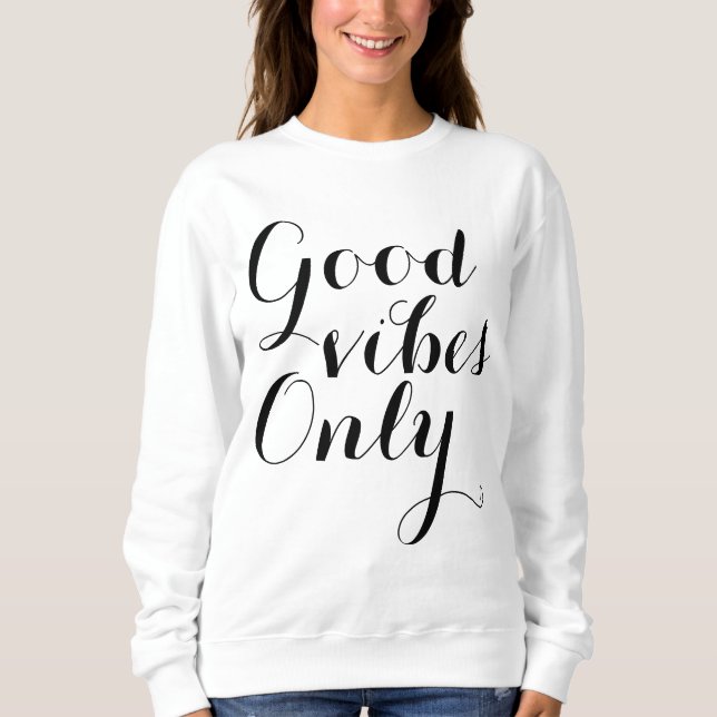 Good Vibes Only Happy Uplifting Typography Sweatshirt (Front)