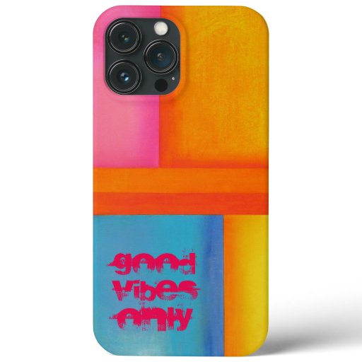 "Good Vibes Only" - Pink Yellow Blue Abstract Art  iPhone 13 Pro Max Case