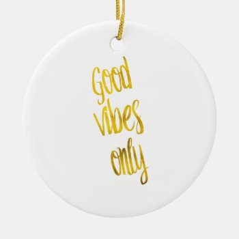 Good Vibes Only Quote Gold Faux Foil Vibe Quotes Ceramic Ornament by ZZ_Templates at Zazzle