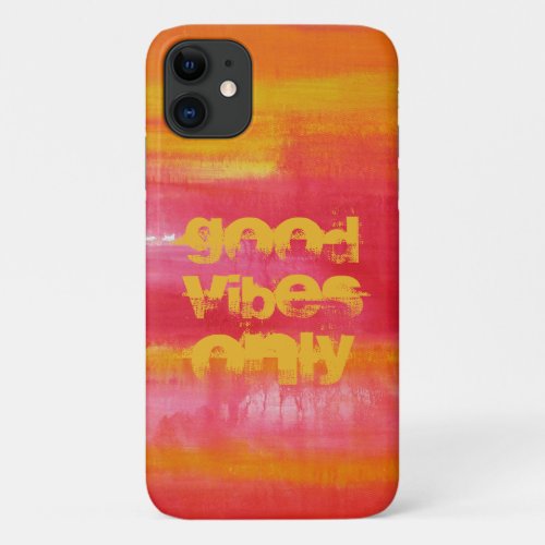 Good Vibes Only Quote Pink Red Yellow Abstract  iPhone 11 Case