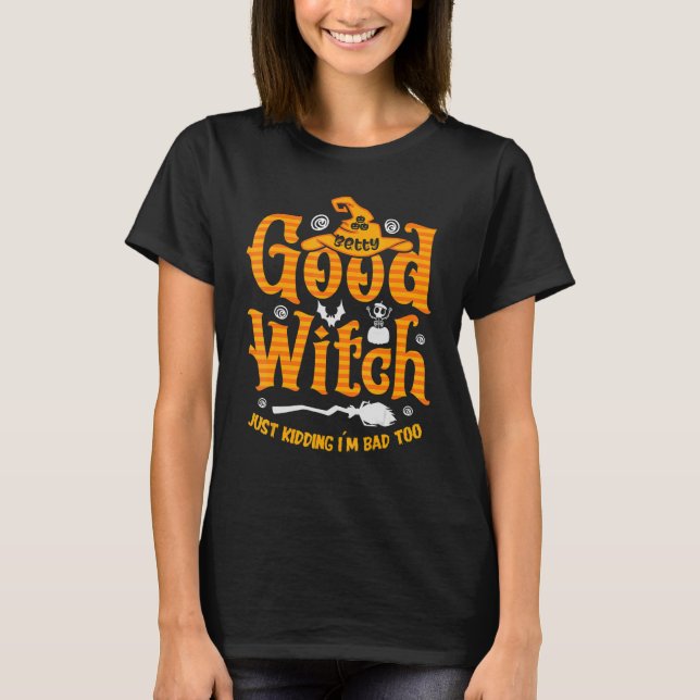 Good Witch Just Kidding I'm Bad Too Bad Witch Hall T-Shirt (Front)