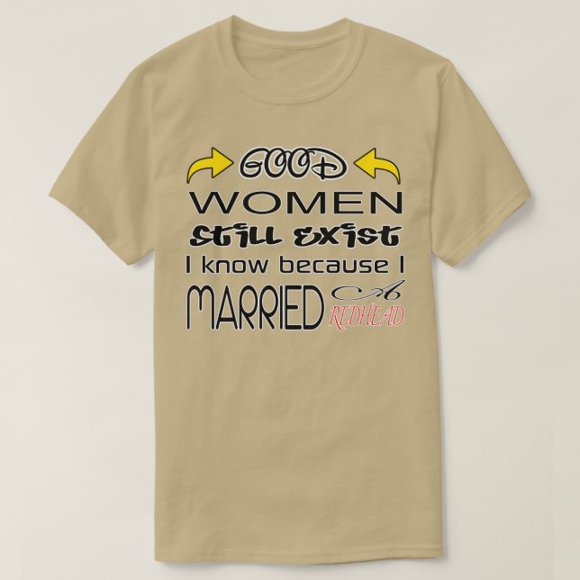 Good Wonen Still Exist I Know Because I Married A  T-Shirt (Design Front)