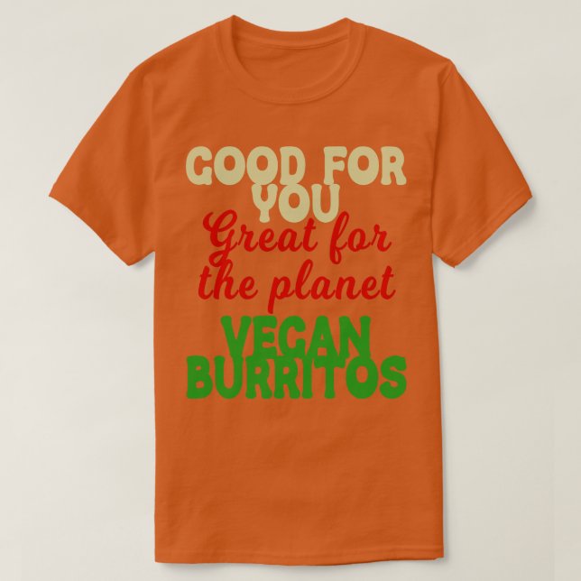 Good You Great Planet Vegan Burritos T-Shirt (Design Front)