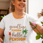 Goodby Tension Hello Pension retirement T-Shirt<br><div class="desc">This design was created though digital art. You may change the style of this shirt by choosing More > under the style option. It may be personalized by clicking the customize button and changing the color, adding a name, initials or your favorite words. Contact me at colorflowcreations@gmail.com if you with...</div>