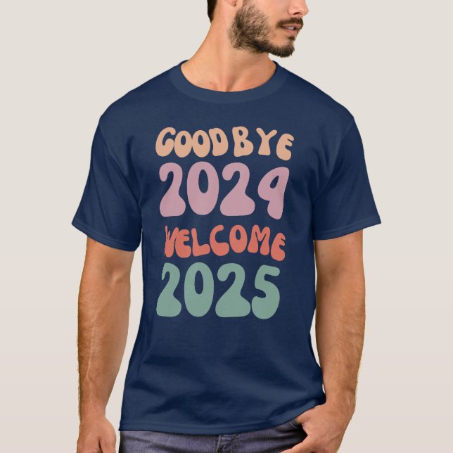 Goodbye 2024 Welcome 2025 Happy New Year T-Shirt (Front)