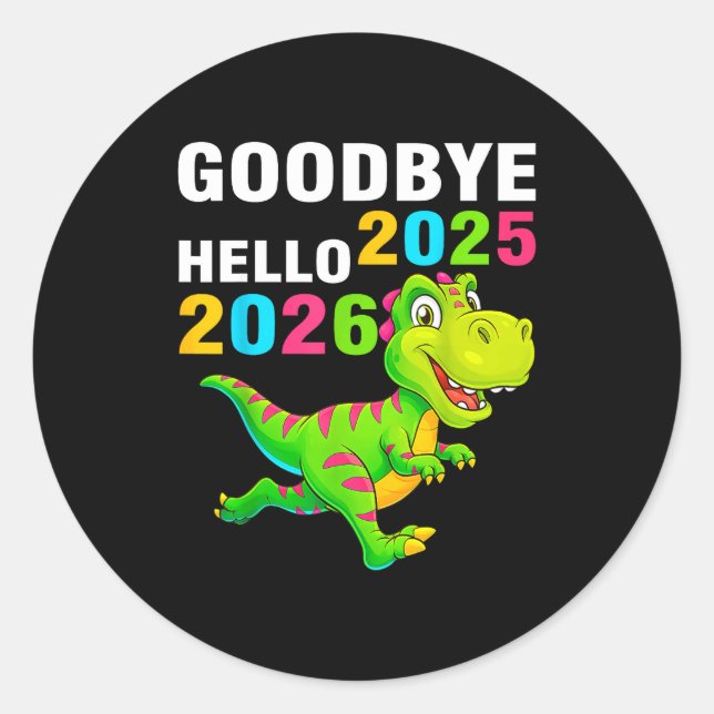 Goodbye 2025 Hello 2026 T Rex Happy New Year 2026  Classic Round Sticker (Front)