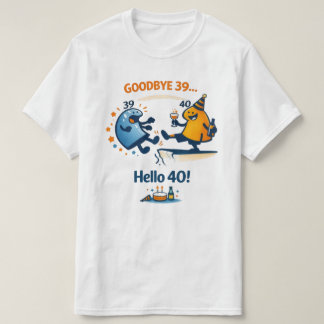 Goodbye 39 – Hello 40 Unisex T‑Shirt T-Shirt