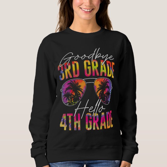 Goodbye 3rd Grade Graduation Hello 4th Grade Tie D Sweatshirt (Front)