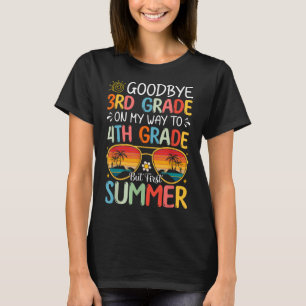Goodbye 3rd Grade On My Way To 4th Grade But First T-Shirt