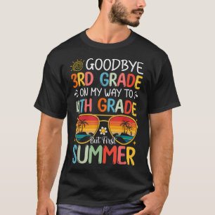 Goodbye 3rd Grade On My Way To 4th Grade But First T-Shirt