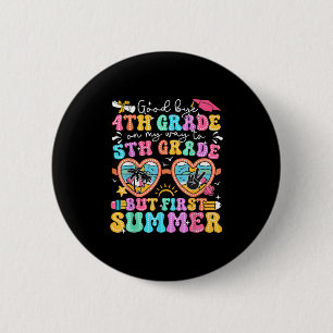 Goodbye 4th Grade Graduation To 5th Grade But Firs Button