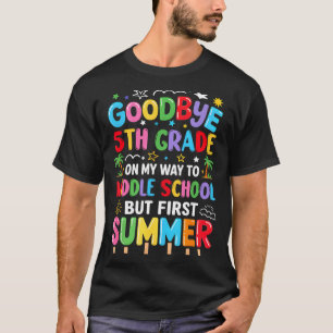 Goodbye 5th grade graduation to middle school firs T-Shirt