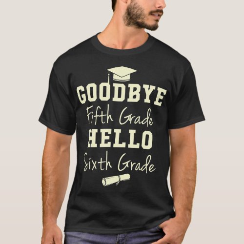 Goodbye 5th Grade Hello 6th Grade _ Graduation T_S T_Shirt
