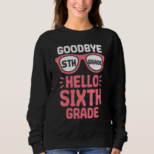 Goodbye 5th Grade Hello 6th Grade School Teacher S Sweatshirt