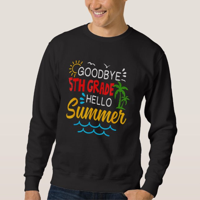 Goodbye 5th Grade Hello Summer  Fifth Grade Gradua Sweatshirt (Front)