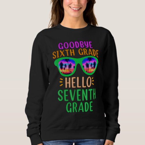 Goodbye 6th Grade Hello 7th Grade Teacher Student  Sweatshirt