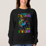 Goodbye 7th Grade Dinosaurs Hello 8th Grade Monste Sweatshirt