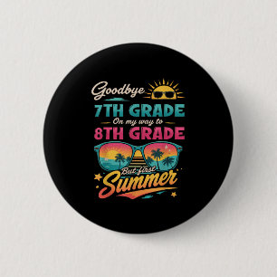 Goodbye 7th Grade On My Way To 8th Grade But First Button