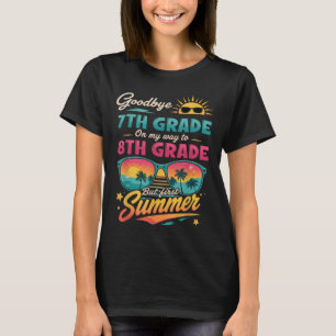 Goodbye 7th Grade On My Way To 8th Grade But First T-Shirt