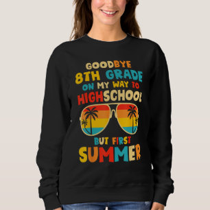 Goodbye 8th Grade Graduation To Highschool Hello S Sweatshirt