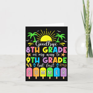 GoodBye 8th Grade On My Way To 9th Grade But First Card